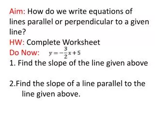 Aim: How do we write equations of lines parallel or perpendicular to a given line?