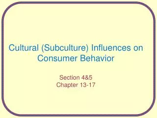 Cultural (Subculture) Influences on Consumer Behavior Section 4&amp;5 Chapter 13-17