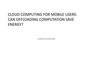 CLOUD COMPUTING FOR MOBILE USERS: CAN OFFLOADING COMPUTATION SAVE ENERGY?
