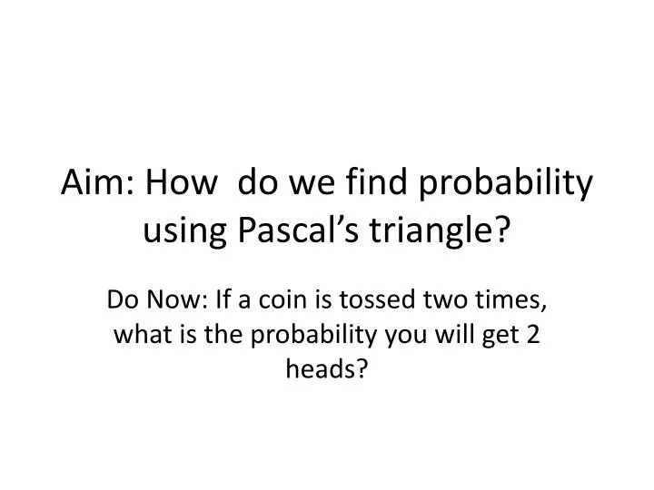 aim how do we find probability using pascal s triangle