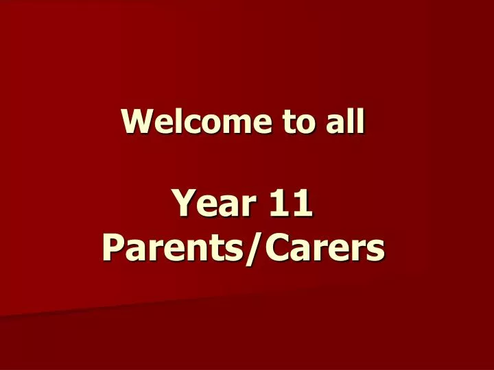 welcome to all year 11 parents carers
