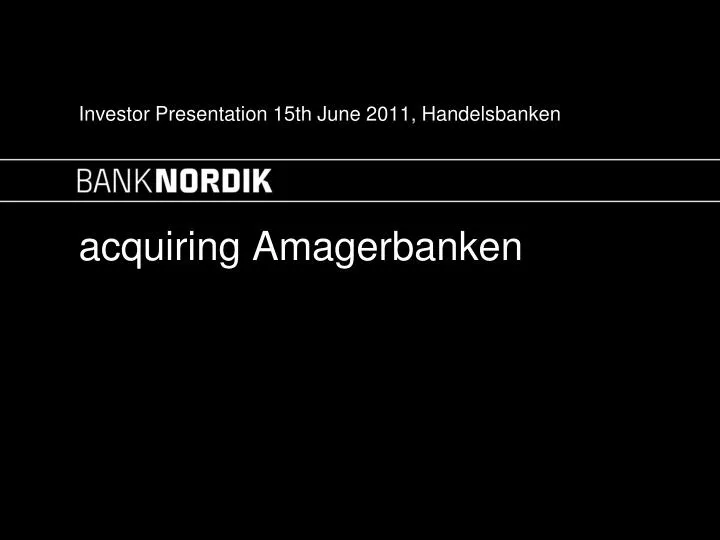 investor presentation 15th june 2011 handelsbanken acquiring amagerbanken