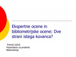 Ekspertne ocene in bibliometrijske ocene: Dve strani istega kovanca?