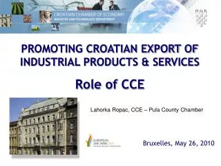 PROMOTING CROATIAN EXPORT OF INDUSTRIAL PRODUCTS &amp; SERVICES Role of CCE