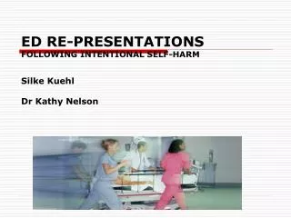 ED RE-PRESENTATIONS FOLLOWING INTENTIONAL SELF-HARM Silke Kuehl Dr Kathy Nelson