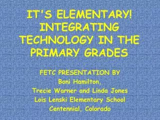 IT'S ELEMENTARY! INTEGRATING TECHNOLOGY IN THE PRIMARY GRADES
