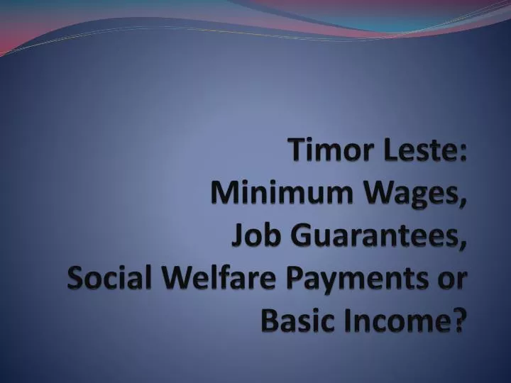 timor leste minimum wages job guarantees social welfare payments or basic income