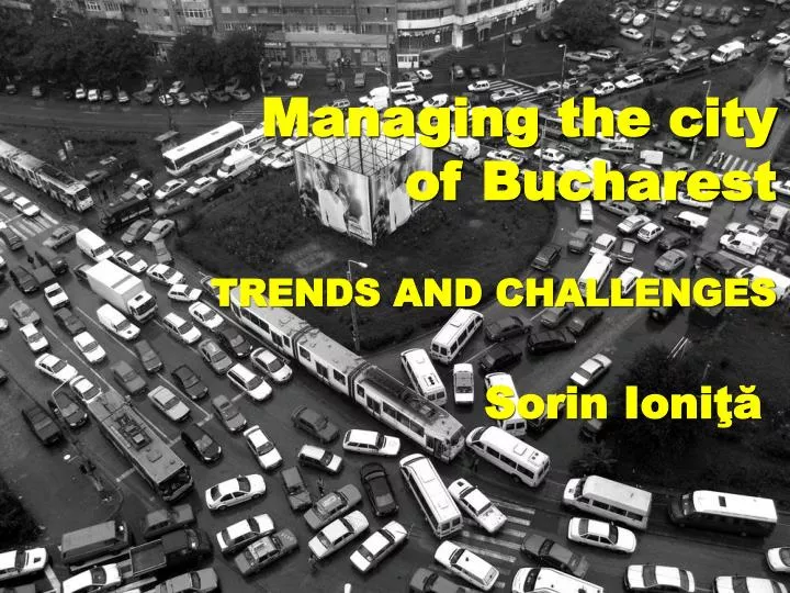 managing the city of bucharest trends and challenges