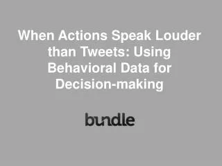 When Actions Speak Louder than Tweets: Using Behavioral Data for Decision-making