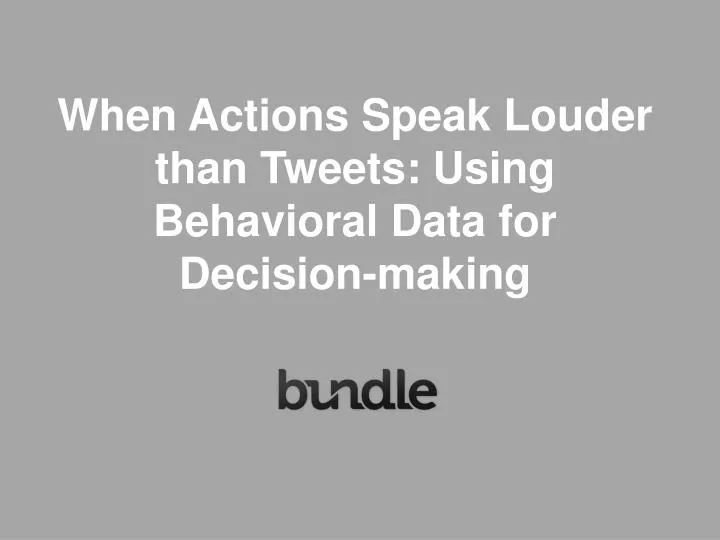 when actions speak louder than tweets using behavioral data for decision making