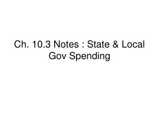 Ch. 10.3 Notes : State &amp; Local Gov Spending