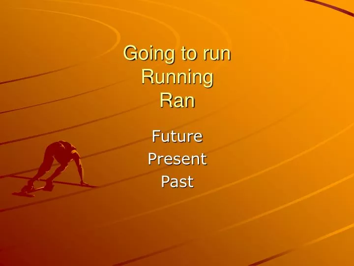 going to run running ran