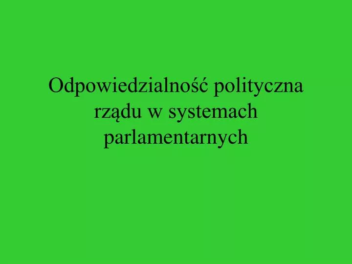 odpowiedzialno polityczna rz du w systemach parlamentarnych