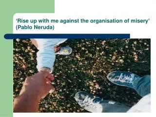 rise up with me against the organisation of misery pablo neruda