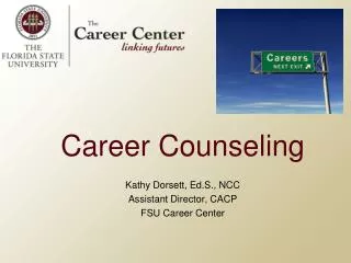 Career Counseling Kathy Dorsett, Ed.S ., NCC Assistant Director, CACP FSU Career Center