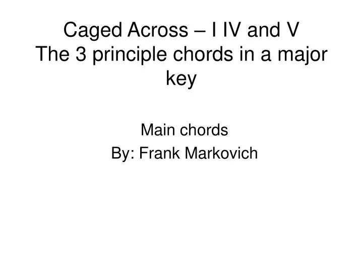 caged across i iv and v the 3 principle chords in a major key