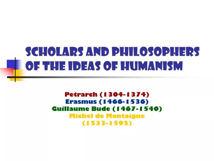 scholars and philosophers of the ideas of humanism