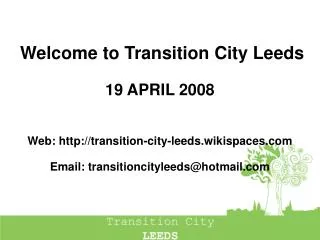 Welcome to Transition City Leeds 19 APRIL 2008 Web: transition-city-leeds.wikispaces