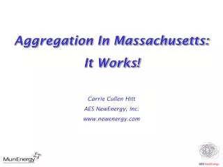 Aggregation In Massachusetts: It Works! Carrie Cullen Hitt AES NewEnergy, Inc. newenergy