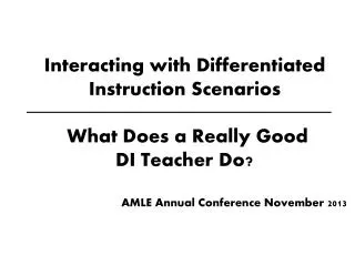 Interacting with Differentiated Instruction Scenarios What Does a Really Good DI Teacher Do?