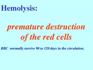 Hemolysis: premature destruction of the red cells