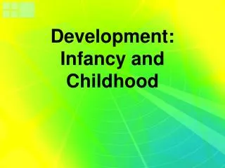 Development: Infancy and Childhood