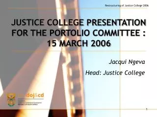 JUSTICE COLLEGE PRESENTATION FOR THE PORTOLIO COMMITTEE : 15 MARCH 2006