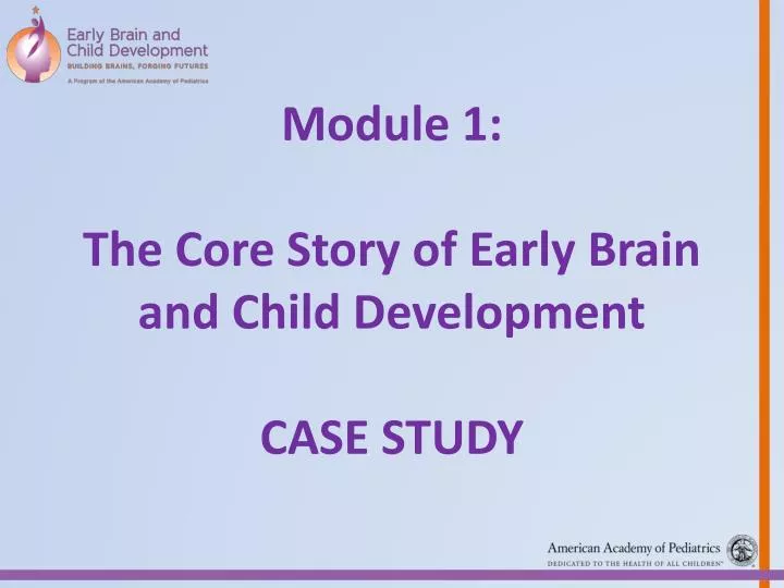 module 1 the core story of early brain and child development case study
