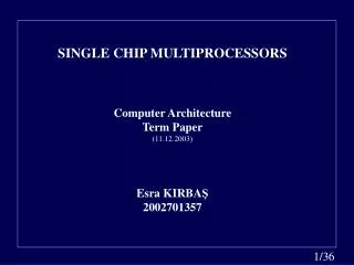 SINGLE CHIP MULTIPROCESSORS Computer Architecture Term Paper (11.12.2003) Esra KIRBA ? 2002701357