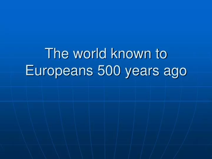 the world known to europeans 500 years ago