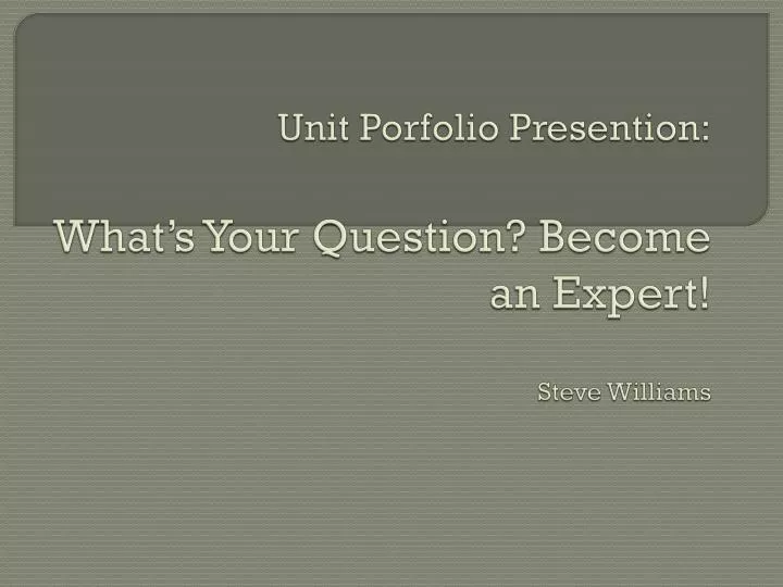 unit porfolio presention what s your question become an expert steve williams