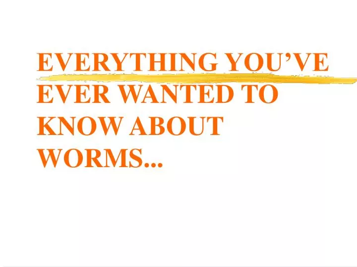 everything you ve ever wanted to know about worms
