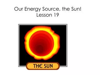 Our Energy Source, the Sun ! Lesson 19