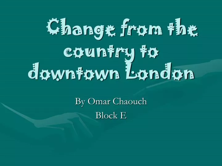 change from the country to downtown london
