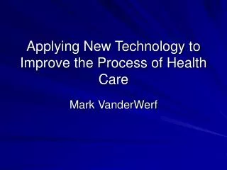 Applying New Technology to Improve the Process of Health Care