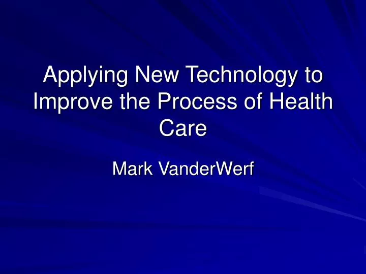 applying new technology to improve the process of health care