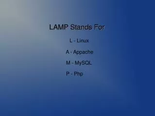 LAMP Stands For L - Linux A - Appache