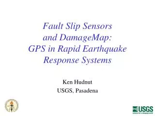 Fault Slip Sensors and DamageMap: GPS in Rapid Earthquake Response Systems