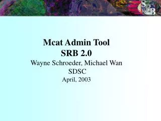 Mcat Admin Tool SRB 2.0 Wayne Schroeder, Michael Wan SDSC April, 2003