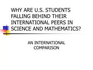 WHY ARE U.S. STUDENTS FALLING BEHIND THEIR INTERNATIONAL PEERS IN SCIENCE AND MATHEMATICS?