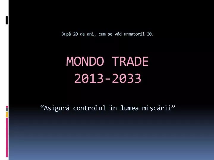 dup 20 de ani cum se v d urmatorii 20 mondo trade 2013 2033 asigur controlul n lumea mi c rii