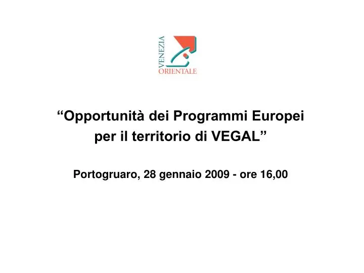 opportunit dei programmi europei per il territorio di vegal portogruaro 28 gennaio 2009 ore 16 00