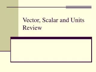 Vector, Scalar and Units Review