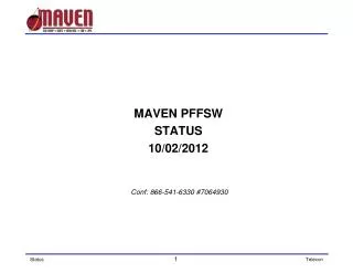 MAVEN PFFSW STATUS 10/02/2012 Conf: 866-541-6330 #7064930