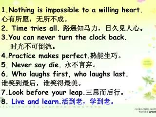 1.Nothing is impossible to a willing heart. ?????????? 2. Time tries all. ????????????