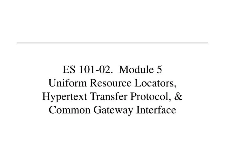 es 101 02 module 5 uniform resource locators hypertext transfer protocol common gateway interface