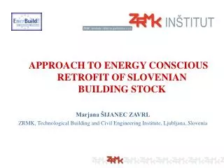 APPROACH TO ENERGY CONSCIOUS RETROFIT OF SLOVENIAN BUILDING STOCK Marjana ŠIJANEC ZAVRL