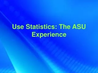 Use Statistics: The ASU Experience