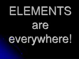 ELEMENTS are everywhere!