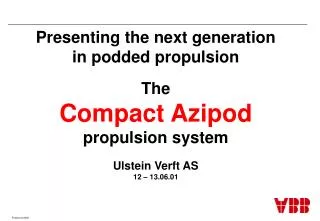 Presenting the next generation in podded propulsion The Compact Azipod propulsion system